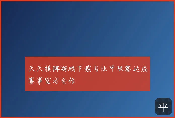 天天棋牌游戏下载与法甲联赛达成赛事官方合作