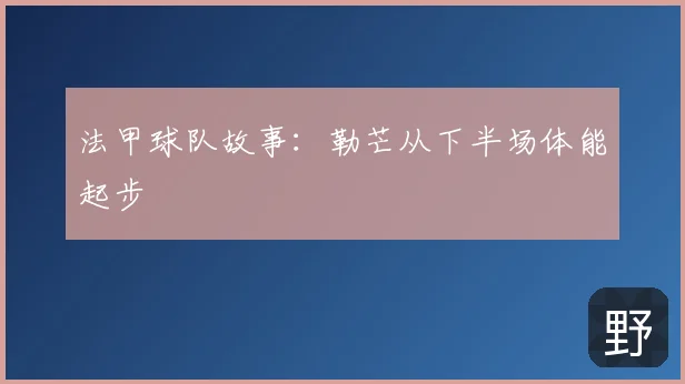 法甲球队故事：勒芒从下半场体能起步