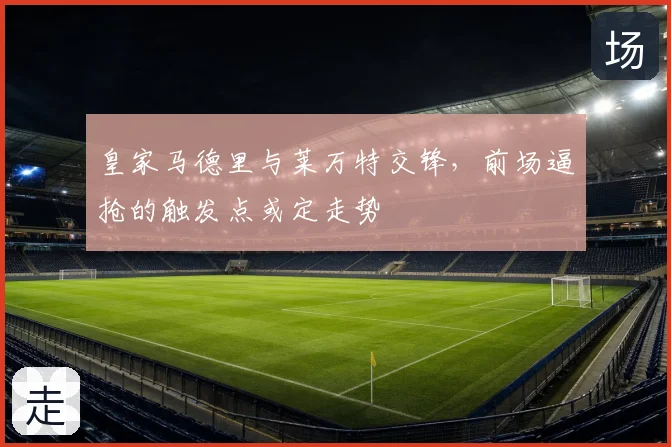 皇家马德里与莱万特交锋，前场逼抢的触发点或定走势